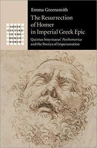The Resurrection of Homer in Imperial Greek Epic Quintus Smyrnaeus' Posthomerica and the Poetics of Impersonation