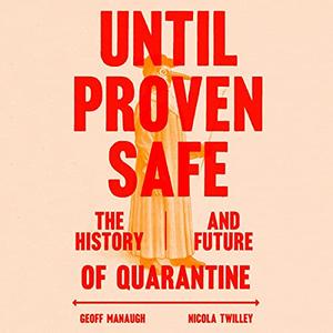 Until Proven Safe The History and Future of Quarantine [Audiobook]