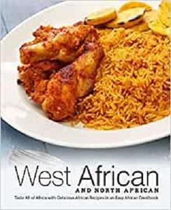 West African and North African Taste All of Africa with Delicious African Recipes in an Easy African Cookbook