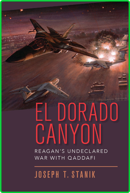 El Dorado Canyon - Reagan's Undeclared War with Qaddafi