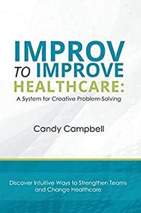 Improv to Improve Healthcare A System For Creative Problem-Solving