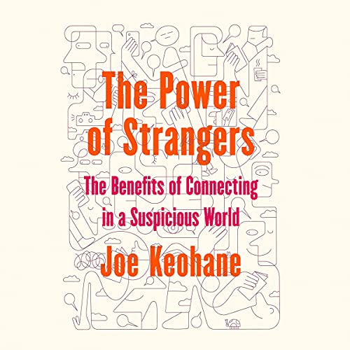 The Power of Strangers The Benefits of Connecting in a Suspicious World [Audiobook]