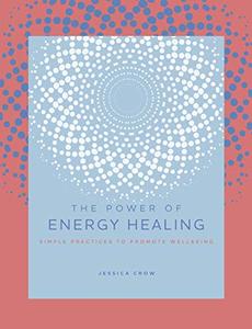 The Power of Energy Healing Simple Practices to Promote Wellbeing (The Power of ...)