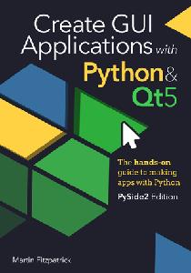 Create GUI Applications with Python & Qt5 (PySide2 Edition)  The hands-on guide to making apps with Python