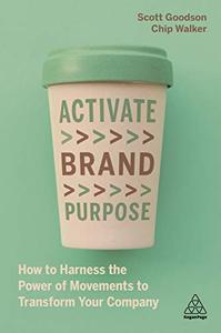 Activate Brand Purpose How to Harness the Power of Movements to Transform Your Company