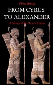 From Cyrus to Alexander A History of the Persian Empire