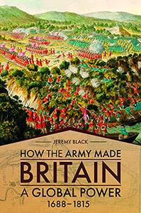 How the Army Made Britain a Global Power 1688-1815
