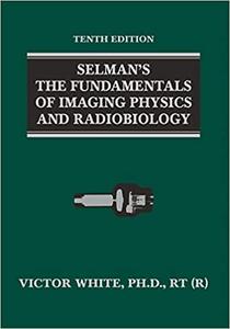 Selman's The Fundamentals of Imaging Physics and Radiobiology, 10th Edition