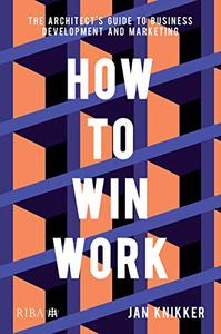 How To Win Work The architect's guide to business development and marketing