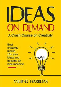 Ideas on Demand A crash course on creativity. Bust creativity blocks, 10x your ideas, and become an idea machine