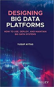 Designing Big Data Platforms How to Use, Deploy, and Maintain Big Data Systems