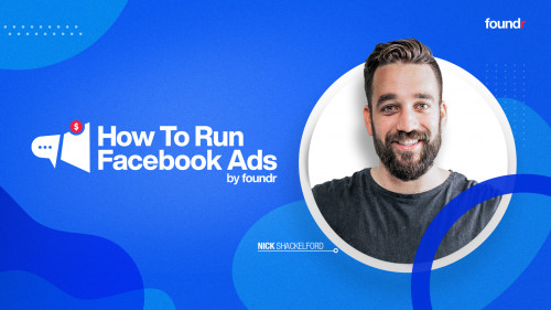 FOUNDR - Nick Shackelford - How to Run Facebook Ads 1 0 + UPDATE
