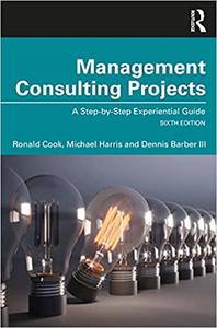 Management Consulting Projects A Step-by-Step Experiential Guide, 6th Edition
