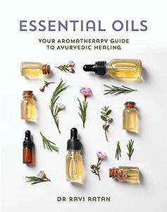 Essential Oils Your aromatherapy guide to Ayurvedic healing