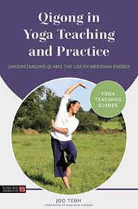 Qigong in Yoga Teaching and Practice Understanding Qi and the Use of Meridian Energy (Yoga Teaching Guides)