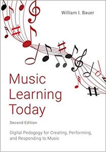 Music Learning Today Digital Pedagogy for Creating, Performing, and Responding to Music, 2nd Edition