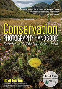 Conservation Photography Handbook How to Save the World One Photo at a Time, 2nd Edition
