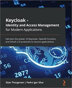 Keycloak - Identity and Access Management for Modern Applications Harness the power of Keycloak, OpenID