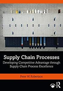 Supply Chain Processes Developing Competitive Advantage through Supply Chain Process Excellence