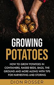 Growing Potatoes How to Grow Potatoes in Containers, Raised Beds, Bags, the Ground and More