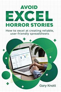 Avoid Excel Horror Stories How to excel at creating reliable, user-friendly spreadsheets