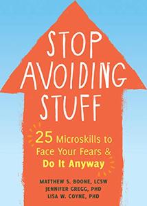 Stop Avoiding Stuff 25 Microskills to Face Your Fears and Do It Anyway