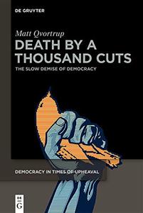 Death by a Thousand Cuts The Slow Demise of Democracy