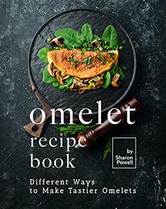 Omelet Recipe Book Different Ways to Make Tastier Omelets