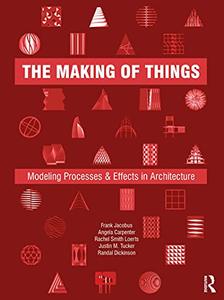 The Making of Things Modeling Processes and Effects in Architecture
