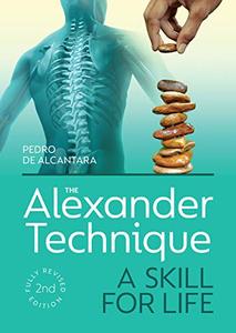 The Alexander Technique A Skill for Life - Fully Revised, 2nd Edition