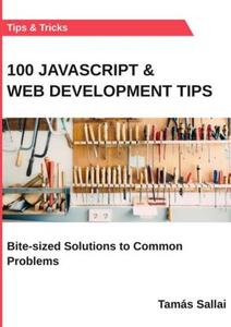 100 Javascript & Web Development Tips Bite-sized Solutions to Common Problems