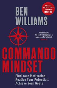 Commando Mindset Find Your Motivation, Realize Your Potential, Achieve Your Goal
