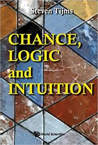 Chance, Logic And Intuition An Introduction To The Counter-intuitive Logic Of Chance