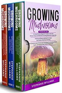 Growing Mushrooms  3 in 1- A Comprehensive Beginner's Guide+ Simple and Effective Methods