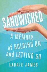 Sandwiched A Memoir of Holding On and Letting Go
