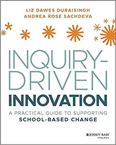 Inquiry-Driven Innovation A Practical Guide to Supporting School-Based Change