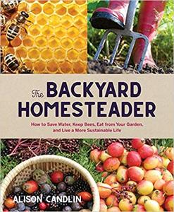 The Backyard Homesteader How to Save Water, Keep Bees, Eat from Your Garden, and Live a More Sustainable Life