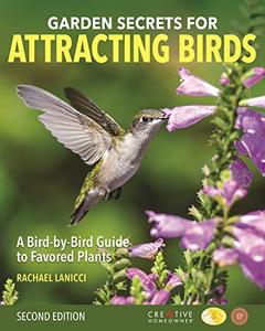 Garden Secrets for Attracting Birds A Bird-by-Bird Guide to Favored Plants, 2nd Edition