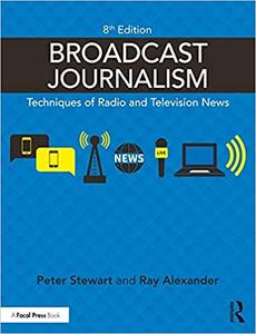Broadcast Journalism Techniques of Radio and Television News, 8th Edition