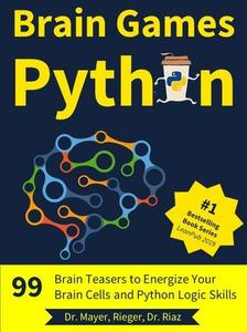 Brain Games Python 99 Brain Teasers for Beginners to Energize Your Brain Cells and Python Logic Skills
