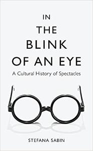 In the Blink of an Eye A Cultural History of Spectacles