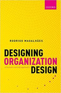 Designing Organization Design A Human-Centred Approach