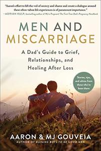 Men and Miscarriage A Dad's Guide to Grief, Relationships, and Healing After Loss
