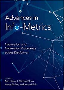Advances in Info-Metrics Information and Information Processing across Disciplines