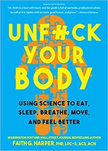 Unfuck Your Body Using Science to Reconnect Your Body and Mind to Eat, Sleep, Breathe, Move, and Feel Better