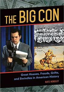 The Big Con Great Hoaxes, Frauds, Grifts, and Swindles in American History