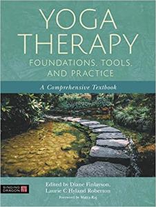 Yoga Therapy Foundations, Tools, and Practice A Comprehensive Textbook