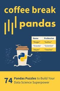 Coffee Break Pandas 74 Pandas Puzzles to Build Your Pandas Data Science Superpower