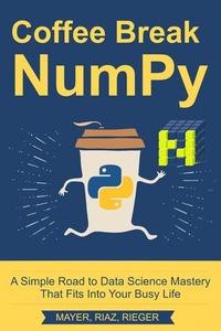 Coffee Break NumPy A Simple Road to Data Science Mastery That Fits Into Your Busy Life