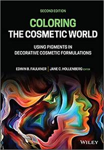 Coloring the Cosmetic World Using Pigments in Decorative Cosmetic Formulations, 2nd Edition